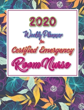 2020 Weekly Planner For Certified Emergency Room Nurse: On-the-go 12-Months Plan a head Calendar and Organizer Daily Schedule Agenda Month at a Glance Appointment Journal