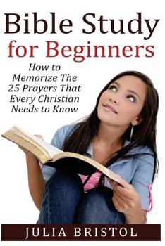 Paperback The Bible Study for Beginners: How to Memorize the Bible Prayers That Every Christian Needs to Know Book