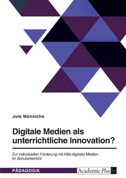Digitale Medien als unterrichtliche Innovation?: Zur individuellen Förderung mit Hilfe digitaler Medien im Schulunterricht