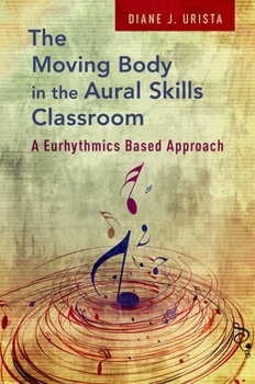 Paperback Moving Body in the Aural Skills Classroom: A Eurythmics Based Approach Book