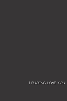 Notebook: Lined Black Journal - I Fucking Love You - 120 Pages - 6'' X 9''