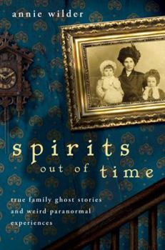 Paperback Spirits Out of Time: True Family Ghost Stories and Weird Paranormal Experiences Book