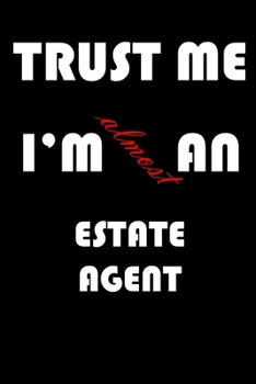 Trust Me I'm Almost  an Estate agent: A Journal to organize your life and working on your goals : Passeword tracker, Gratitude journal, To do list, ... Weekly meal planner, 120 pages , matte cover