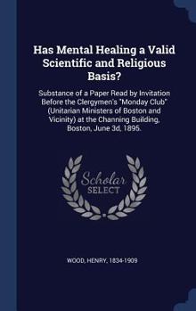 Hardcover Has Mental Healing a Valid Scientific and Religious Basis?: Substance of a Paper Read by Invitation Before the Clergymen's "Monday Club" (Unitarian Mi Book