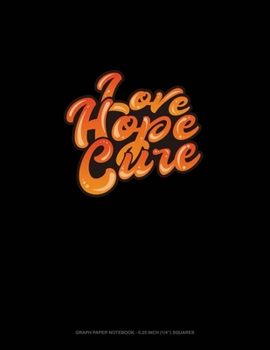 Love Hope Cure: Graph Paper Notebook - 0.25 Inch (1/4") Squares