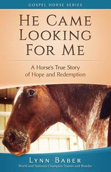 Paperback He Came Looking for Me: A Horse's True Story of Hope and Redemption Book