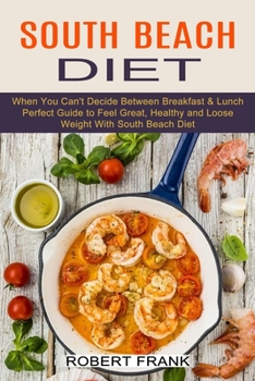 Paperback South Beach Diet: When You Can't Decide Between Breakfast & Lunch (Perfect Guide to Feel Great, Healthy and Loose Weight With South Beac Book
