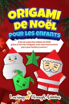 Paperback Origami de Noël pour les enfants: Crée de superbes objets de Noël grâce à l'art de l'origami, avec des instructions pas à pas faciles à suivre ! [French] Book