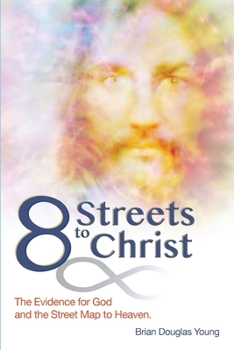 8 Streets to Christ: The Evidence for God and the Street Map to Heaven