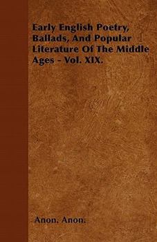 Paperback Early English Poetry, Ballads, And Popular Literature Of The Middle Ages - Vol. XIX. Book