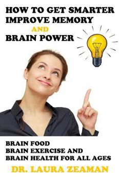 Paperback How to Get Smarter, Improve Memory and Brain Power: Brain Food, Brain Exercise, and Brain Health for All Ages Book