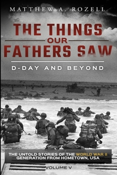 Paperback D-Day and Beyond: The Things Our Fathers Saw-The Untold Stories of the World War II Generation-Volume V Book