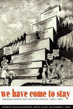 We Have Come to Stay: American Women and Political Parties 1880-1960
