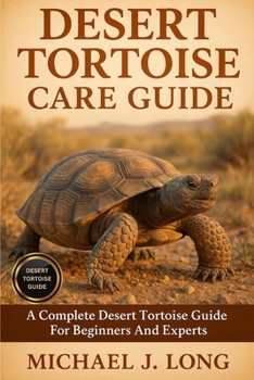 Paperback Desert Tortoise Care Guide: A Complete Desert Tortoise Guide For Beginners And Experts Book