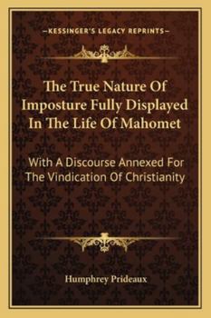 Paperback The True Nature Of Imposture Fully Displayed In The Life Of Mahomet: With A Discourse Annexed For The Vindication Of Christianity Book
