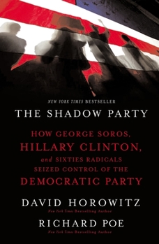 Paperback The Shadow Party: How George Soros, Hillary Clinton, and Sixties Radicals Seized Control of the Democratic Party Book