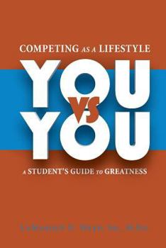 Paperback Competing As A Lifestyle You vs You: A Students Guide To Greatness!! Book