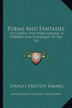 Poems And Fantasies: Including Two Poem Dramas; A Passerby And Fishermen Of The Sea
