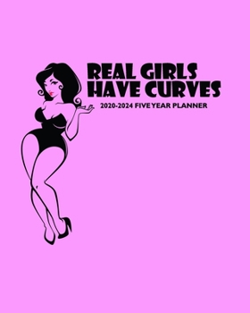Real Girls Have Curves - 2020-2024 Five Year Planner: Sexy Pink Body Positive Woman | 60 Month Calendar and Log Book | Business Team Time Management ... 5 Year - 2020 2021 2022 2023 2024 Calendar)