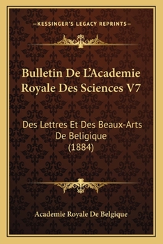 Paperback Bulletin De L'Academie Royale Des Sciences V7: Des Lettres Et Des Beaux-Arts De Beligique (1884) [French] Book