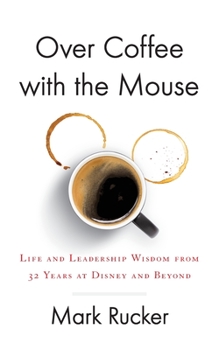 Paperback Over Coffee with the Mouse: Life and Leadership Wisdom from 32 Years at Disney and Beyond Book