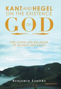 Hardcover Kant and Hegel on the Existence of God: The Scope and Relation of Reason and Faith Book