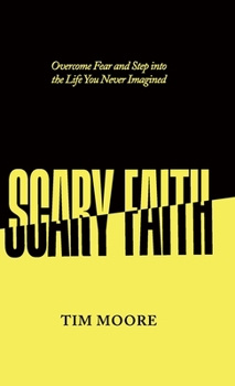 Hardcover Scary Faith: Overcome Fear and Step into the Life You Never Imagined Book