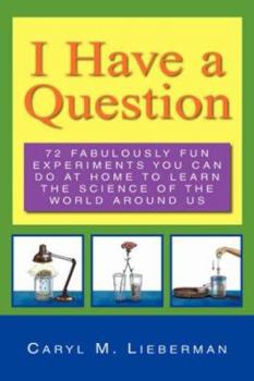 Paperback I Have a Question: 72 Fabulously Fun Experiments You Can Do at Home to Learn the Science of the World Around Us Book