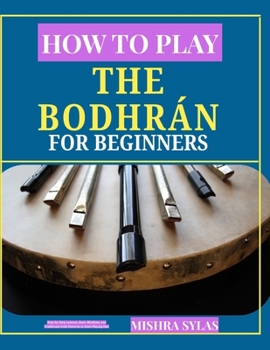 Paperback How to Play the Bodhrán for Beginners: Step-by-Step Lessons, Basic Rhythms, and Traditional Irish Patterns to Start Playing Fast Book