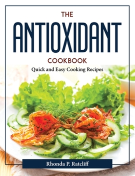 Paperback The Antioxidant Cookbook: Quick and Easy Cooking Recipes Book