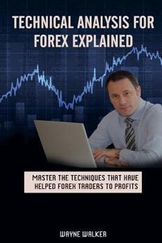 Paperback Technical Analysis for Forex Explained: Master the Techniques That Have helped Forex Traders to Profits Book
