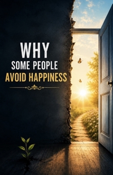 Why Some People Avoid Happiness: Understanding Fear of Change, Emotional Conditioning, Self-Sabotage, Unworthiness, Comfort Zones, and the Hidden Psychological Reasons Joy Can Feel Unsafe