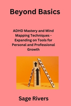 Paperback Beyond Basics: ADHD Mastery and Mind Mapping Techniques - Expanding on Tools for Personal and Professional Growth Book