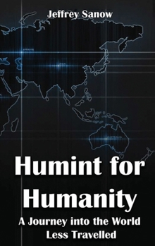 Humint for Humanity : A Journey into the World Less Traveled