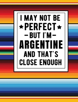 Paperback I May Not Be Perfect But I'm Argentine And That's Close Enough: Funny Notebook 100 Pages 8.5x11 Argentine Family Heritage Gifts Book