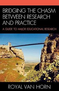 Paperback Bridging the Chasm Between Research and Practice: A Guide to Major Educational Research Book