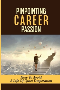 Paperback Pinpointing Career Passion: How To Avoid A Life Of Quiet Desperation: Personal Ambitions Book