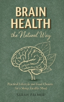 Paperback Brain Health the Natural Way: Practical Lifestyle and Food Choices for a Sharp, Healthy Mind Book