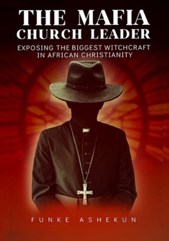 Paperback The Mafia Church Leader: Exposing the Biggest Witchcraft in African Christianity Book