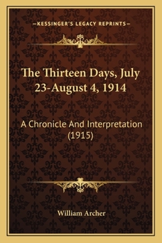 Paperback The Thirteen Days, July 23-August 4, 1914: A Chronicle And Interpretation (1915) Book