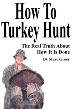 Paperback How To Turkey Hunt: The Real Truth About How It Is Done Book