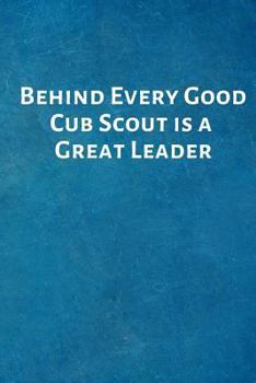 Paperback Behind Every Good Cub Scout Is a Great Leader: Cub Scout Leader Appreciation Gift- Colleague .- Lined Blank Notebook Journal Book
