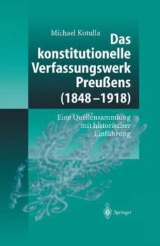 Paperback Das Konstitutionelle Verfassungswerk Preußens (1848-1918): Eine Quellensammlung Mit Historischer Einführung [German] Book
