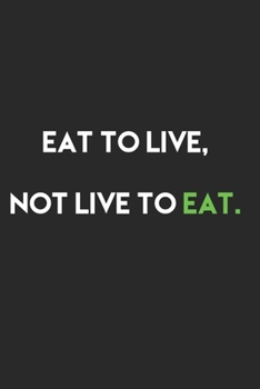 Eat to live, not live to eat.: (6x9 Food Journal and Activity Tracker)Meal and Exercise Notebook, 120 Pages