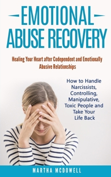 Paperback Emotional Abuse Recovery: Healing Your Heart after Codependent and Emotionally Abusive Relationships: How to Handle Narcissists, Controlling, Ma Book