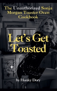 Paperback Let's Get Toasted: Unauthorized Sonja Morgan Toaster Oven Cookbook Book