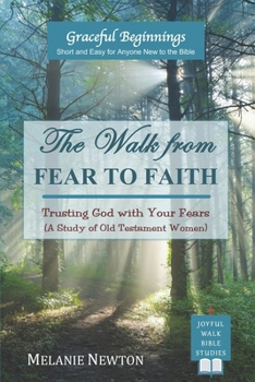 Paperback The Walk from Fear to Faith: Trusting God with Your Fears (A Study of Old Testament Women) Book