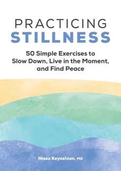 Paperback Practicing Stillness: 50 Simple Exercises to Slow Down, Live in the Moment, and Find Peace Book