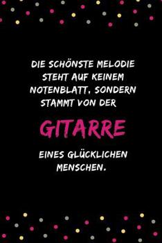 Die schönste Melodie steht auf keinem Notenblatt, sondern stammt von der Gitarre eines glücklichen Menschen: Notizbuch für Musikliebhaber, Musiker und ... | DIN A5 | (6x9) |110 Seiten (German Edition)