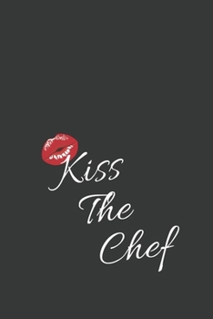 Chef Notebook: Kiss The Chef, Chef Recipe Journal, Cooking Notebook, Funny gift for chefs, Gifts for Chef, Recipe Journal